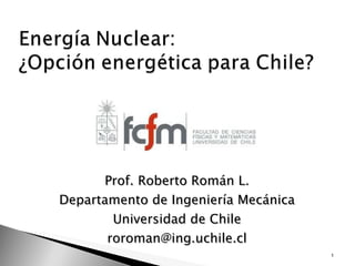 Prof. Roberto Román L. Departamento de Ingeniería Mecánica Universidad de Chile [email_address] 