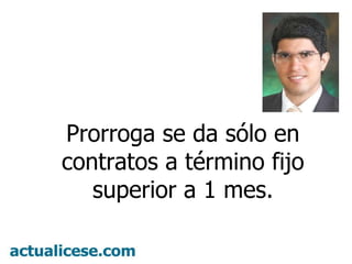 Prorroga se da sólo en contratos a término fijo superior a 1 mes.