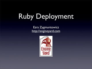 Ruby Deployment
    Ezra Zygmuntowicz
   http://engineyard.com
 