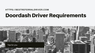 HTTPS://BESTREFERRALDRIVER.COM
Doordash Driver Requirements
Tips for you
 