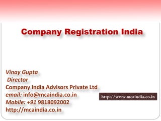 Company Registration India

Vinay Gupta
Director
Company India Advisors Private Ltd
email: info@mcaindia.co.in
Mobile: +91 9818092002
http://mcaindia.co.in

http://www.mcaindia.co.in

 