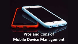 Pros and Cons of
Mobile Device Management
 