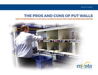 TM
WHITE PAPER
THE PROS AND CONS OF PUT WALLS
HOW TO DETERMINE IF A PUT WALL SYSTEM IS RIGHT FOR YOUR DISTRIBUTION CENTER
 