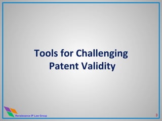 Renaissance IP Law Group
Tools	
  for	
  Challenging	
  	
  
Patent	
  Validity	
  
	
  
3	
  
 
