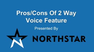 Pros/Cons Of 2 Way
Voice Feature
Presented By
 
