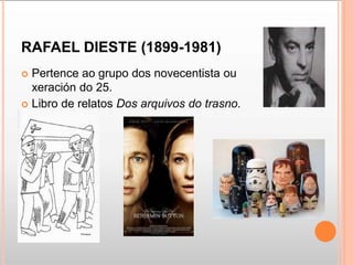 RAFAEL DIESTE (1899-1981)
 Pertence ao grupo dos novecentista ou
xeración do 25.
 Libro de relatos Dos arquivos do trasn...