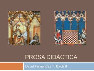 PROSA DIDÁCTICA
David Fernández 1º Bach B

 
