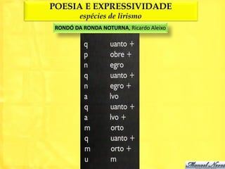 POESIA E EXPRESSIVIDADE
         espécies de lirismo
 RONDÓ DA RONDA NOTURNA, Ricardo Aleixo
 