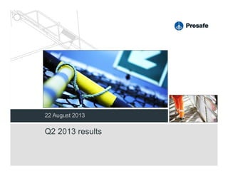 22 August 2013
Q2 2013 results
 
