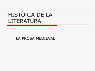 HISTÒRIA DE LA LITERATURA LA PROSA MEDIEVAL 
