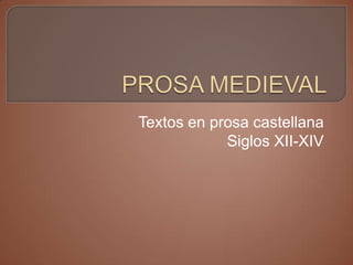 Textos en prosa castellana
            Siglos XII-XIV
 