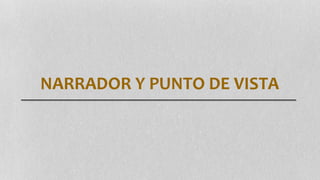 NARRADOR Y PUNTO DE VISTA 
 
