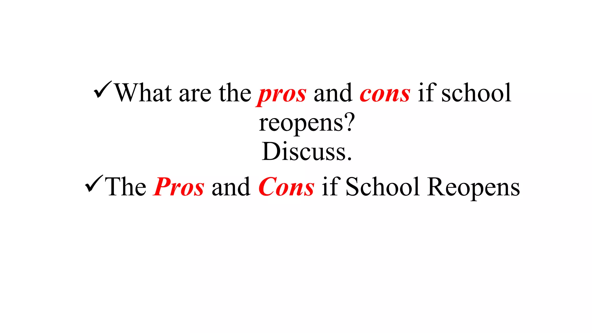 What are the pros and cons if school
reopens?
Discuss.
The Pros and Cons if School Reopens
 