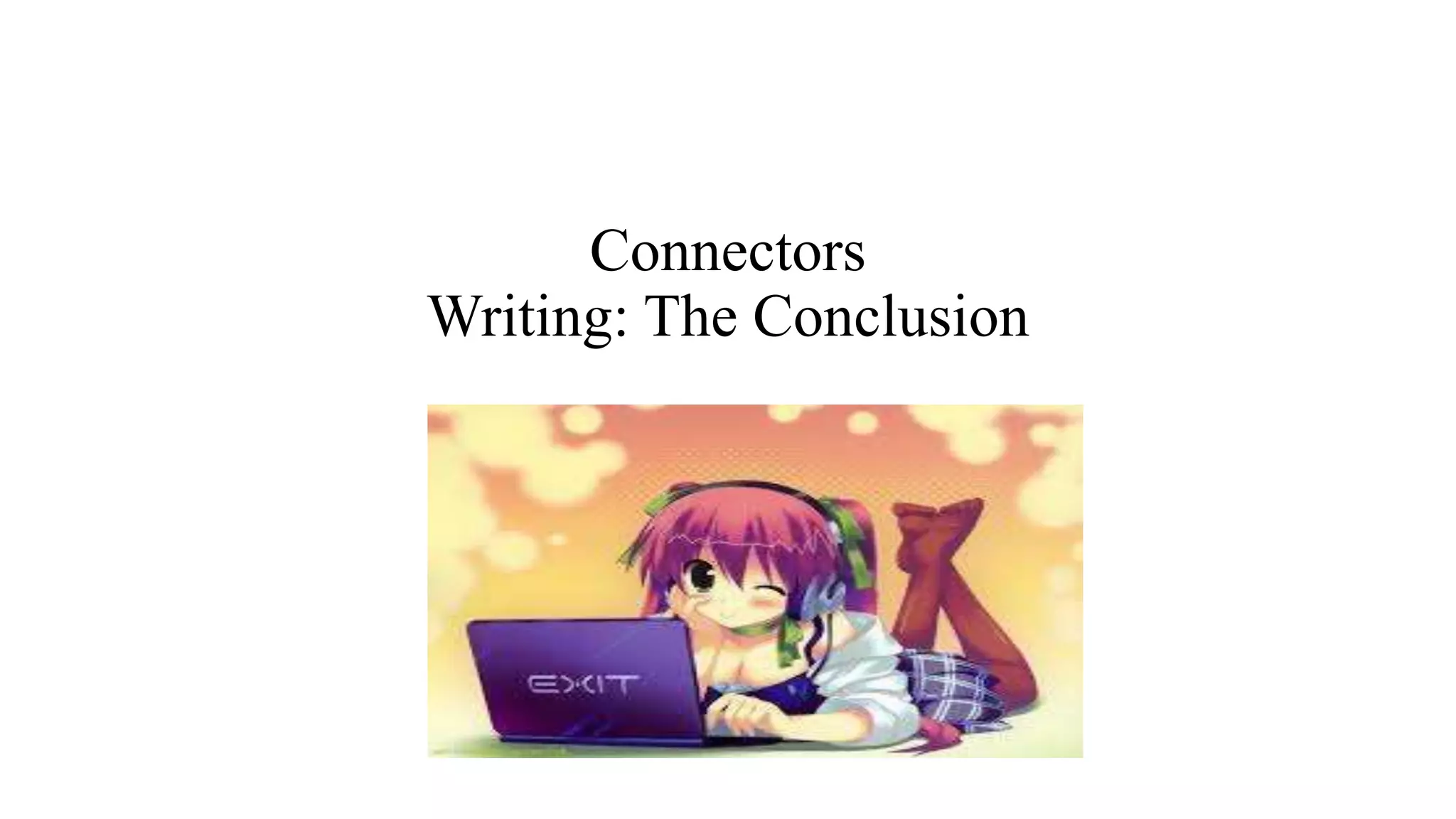 Connectors
Writing: The Conclusion
 