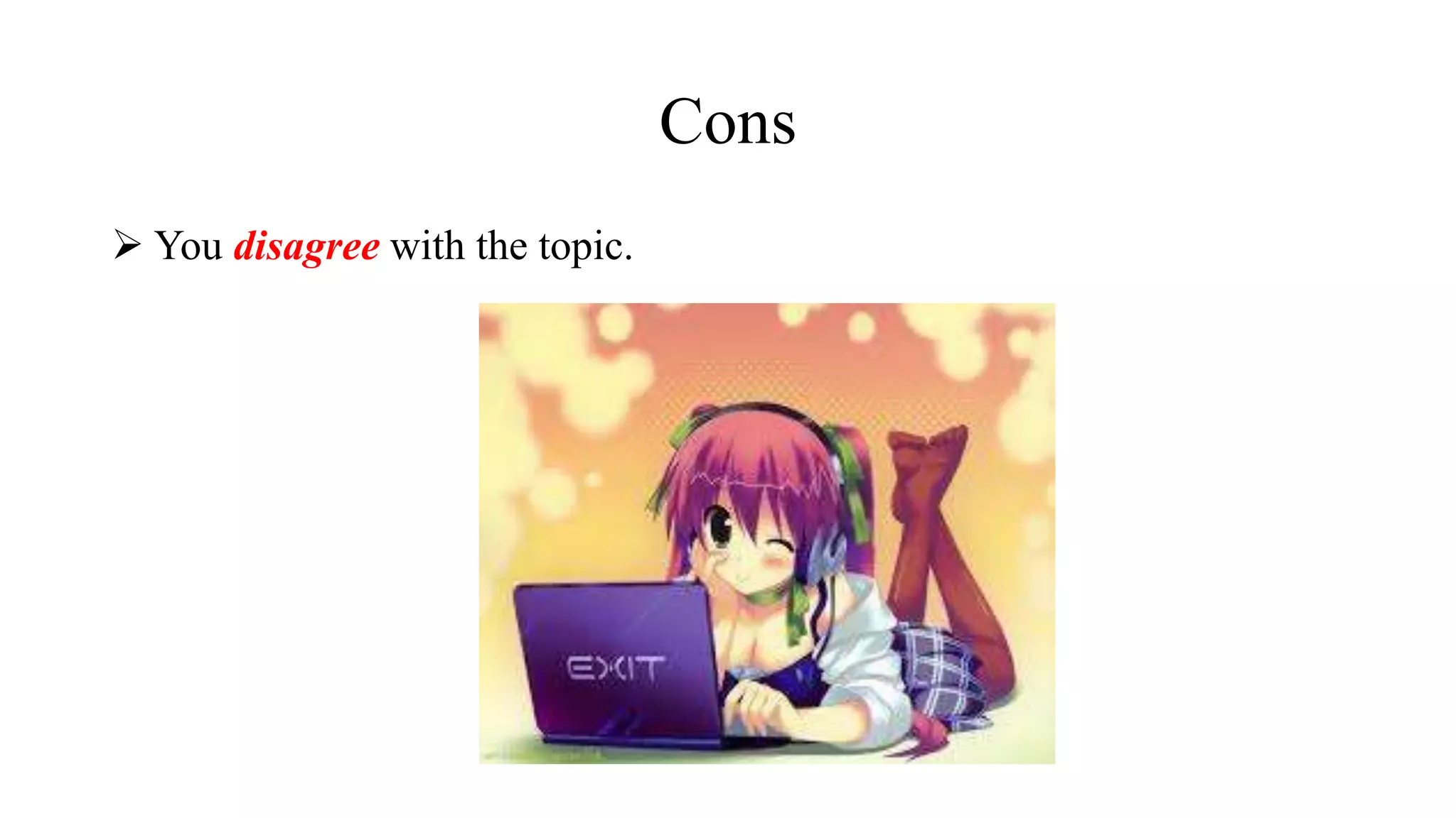 Cons
 You disagree with the topic.
 