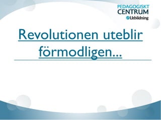 Revolutionen uteblir
förmodligen...
 