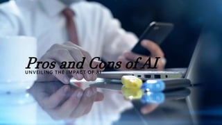 Pros and Cons of AI
UNVEILING THE IMPACT OF AI
 