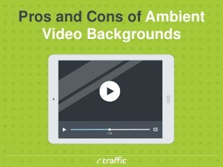 Pros and Cons of Ambient
Video Backgrounds
 