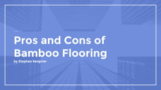 Pros and Cons of
Bamboo Flooring
by Stephen Saugnier
 