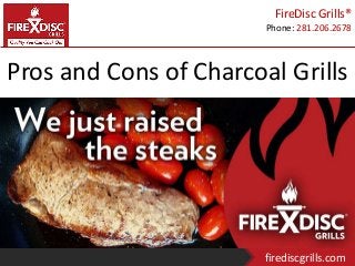 Phone: 281.206.2678
FireDisc Grills®
firediscgrills.com
Pros and Cons of Charcoal Grills
 