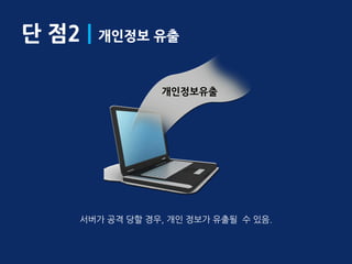단 점2 | 개인정보 유출




     서버가 공격 당할 경우, 개인 정보가 유출될 수 있음.
 