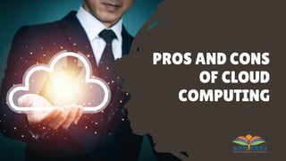 PROS AND CONS
OF CLOUD
COMPUTING
 