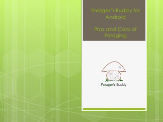 Forager’s Buddy for
Android
Pros and Cons of
Foraging
 