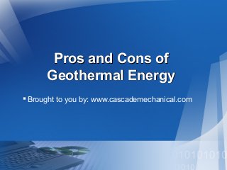 Pros and Cons of
Geothermal Energy
 Brought to you by: www.cascademechanical.com

 