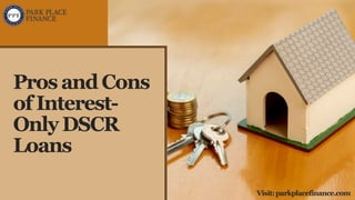 Pros and Cons
of Interest-
Only DSCR
Loans
Visit: parkplacefinance.com
 