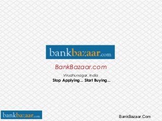 BankBazaar.com
Virudhunagar, India
BankBazaar.Com
Stop Applying... Start Buying...
 