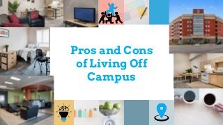 Pros and Cons
of Living Off
Campus
 