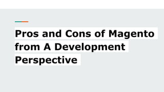 Pros and Cons of Magento
from A Development
Perspective
 