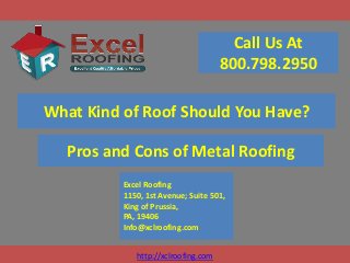 Call Us At
800.798.2950
What Kind of Roof Should You Have?

Pros and Cons of Metal Roofing
Excel Roofing
1150, 1st Avenue; Suite 501,
King of Prussia,
PA, 19406
Info@xclroofing.com
http://xclroofing.com

 