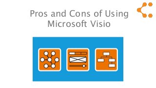 Pros and Cons of Using
Microsoft Visio
 