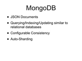 MongoDB 
• JSON Documents 
• Querying/Indexing/Updating similar to 
relational databases 
• Configurable Consistency 
• Auto-Sharding 
 