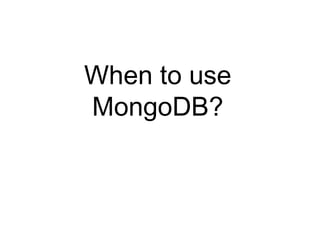 When to use 
MongoDB? 
 
