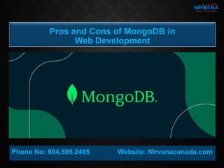 Pros and Cons of MongoDB in
Web Development
Phone No: 604.595.2495 Website: Nirvanacanada.com
 