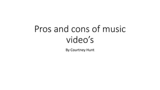 Pros and cons of music
video’s
By Courtney Hunt
 
