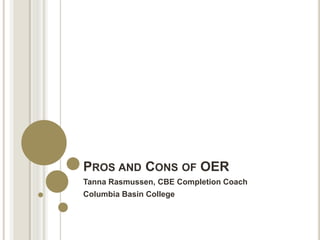 PROS AND CONS OF OER
Tanna Rasmussen, CBE Completion Coach
Columbia Basin College
 
