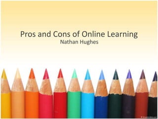 Pros and Cons of Online Learning
Nathan Hughes

 