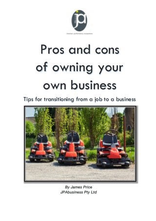 Pros and cons
of owning your
own business
Tips for transitioning from a job to a business
 