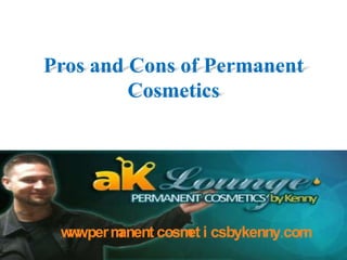 Pros and Cons of Permanent Cosmetics www.permanentcosmeticsbykenny.com 