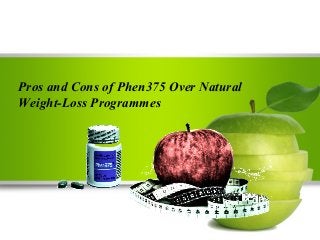 Pros and Cons of Phen375 Over Natural
Weight-Loss Programmes
 