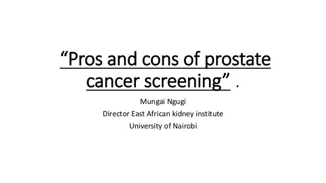 Pros and cons of prostate cancer screening by mungai ngugi