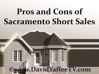 Pros and Cons of Sacramento Short Sales ©www.DavidYaffeeTV.com 