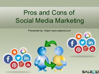 Pros and Cons of
Social Media Marketing
Presented by: https//:www.saleoid.com
 