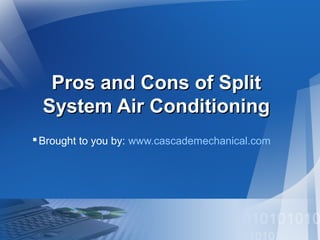 Pros and Cons of SplitPros and Cons of Split
System Air ConditioningSystem Air Conditioning
Brought to you by: www.cascademechanical.com
 