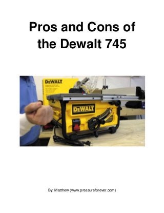 Pros and Cons of
the Dewalt 745
By: Matthew (www.pressureforever.com)
 