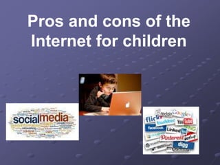 Pros and cons of the
Internet for children
 