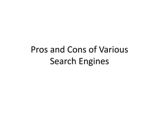 Pros and Cons of Various 
Search Engines 
 